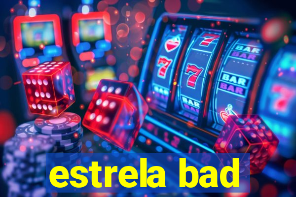 estrela bad